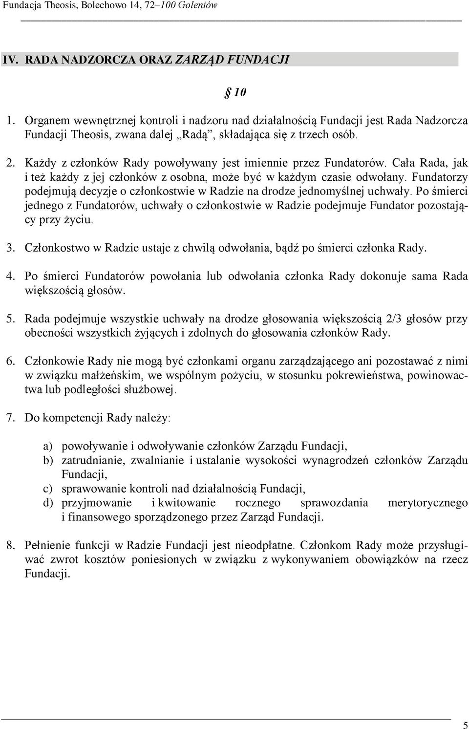 Fundatorzy podejmują decyzje o członkostwie w Radzie na drodze jednomyślnej uchwały. Po śmierci jednego z Fundatorów, uchwały o członkostwie w Radzie podejmuje Fundator pozostający przy życiu. 3.