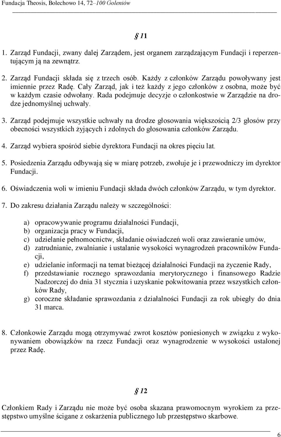 Rada podejmuje decyzje o członkostwie w Zarządzie na drodze jednomyślnej uchwały. 3.