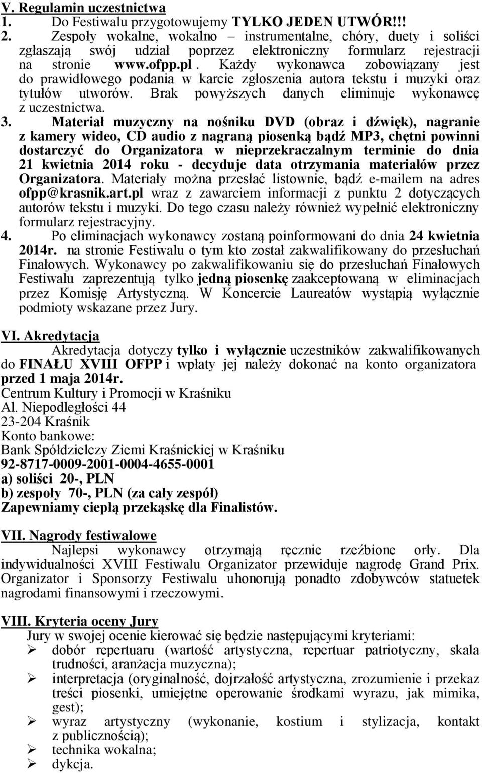 Każdy wykonawca zobowiązany jest do prawidłowego podania w karcie zgłoszenia autora tekstu i muzyki oraz tytułów utworów. Brak powyższych danych eliminuje wykonawcę z uczestnictwa. 3.