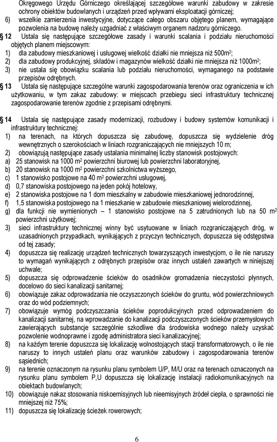 12 Ustala się następujące szczegółowe zasady i warunki scalania i podziału nieruchomości objętych planem miejscowym: 1) dla zabudowy mieszkaniowej i usługowej wielkość działki nie mniejsza niż 500m 2