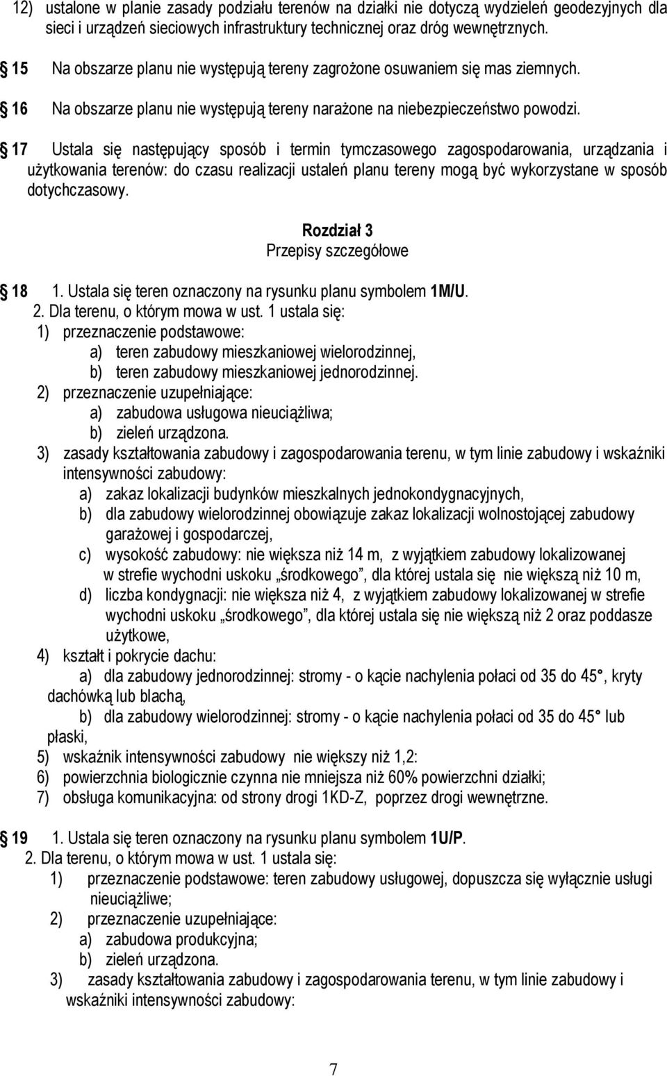 17 Ustala się następujący sposób i termin tymczasowego zagospodarowania, urządzania i użytkowania terenów: do czasu realizacji ustaleń planu tereny mogą być wykorzystane w sposób dotychczasowy.