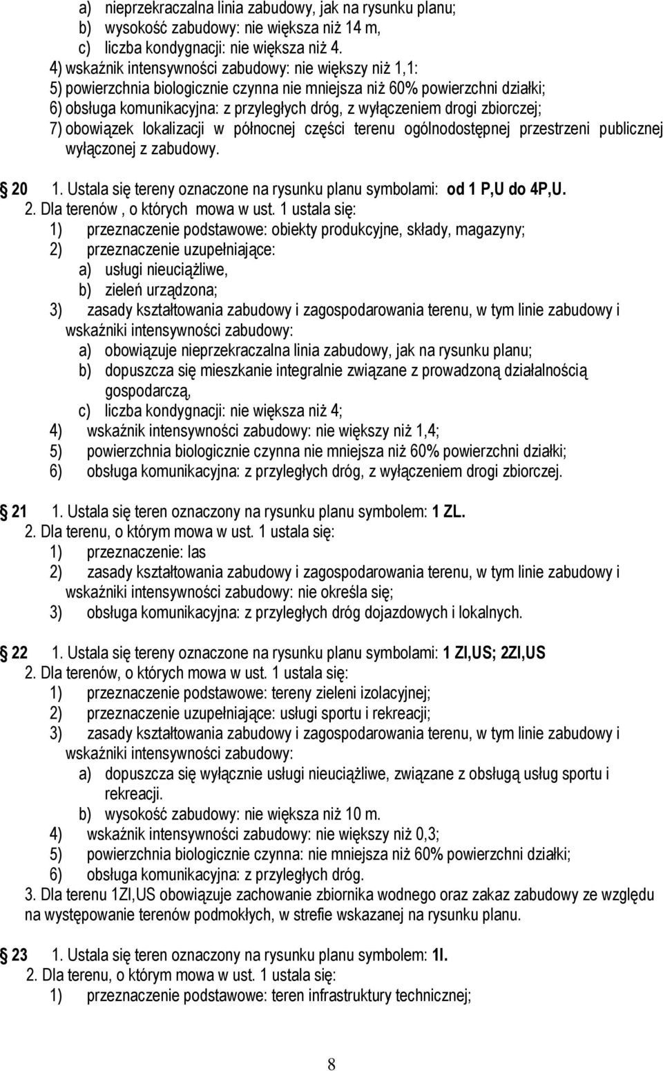 drogi zbiorczej; 7) obowiązek lokalizacji w północnej części terenu ogólnodostępnej przestrzeni publicznej wyłączonej z zabudowy. 20 1.