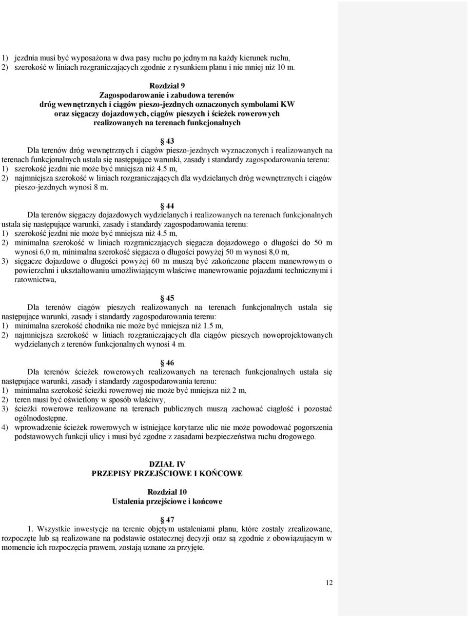 terenach funkcjonalnych 43 Dla terenów dróg wewnętrznych i ciągów pieszo-jezdnych wyznaczonych i realizowanych na terenach funkcjonalnych ustala się następujące warunki, zasady i standardy