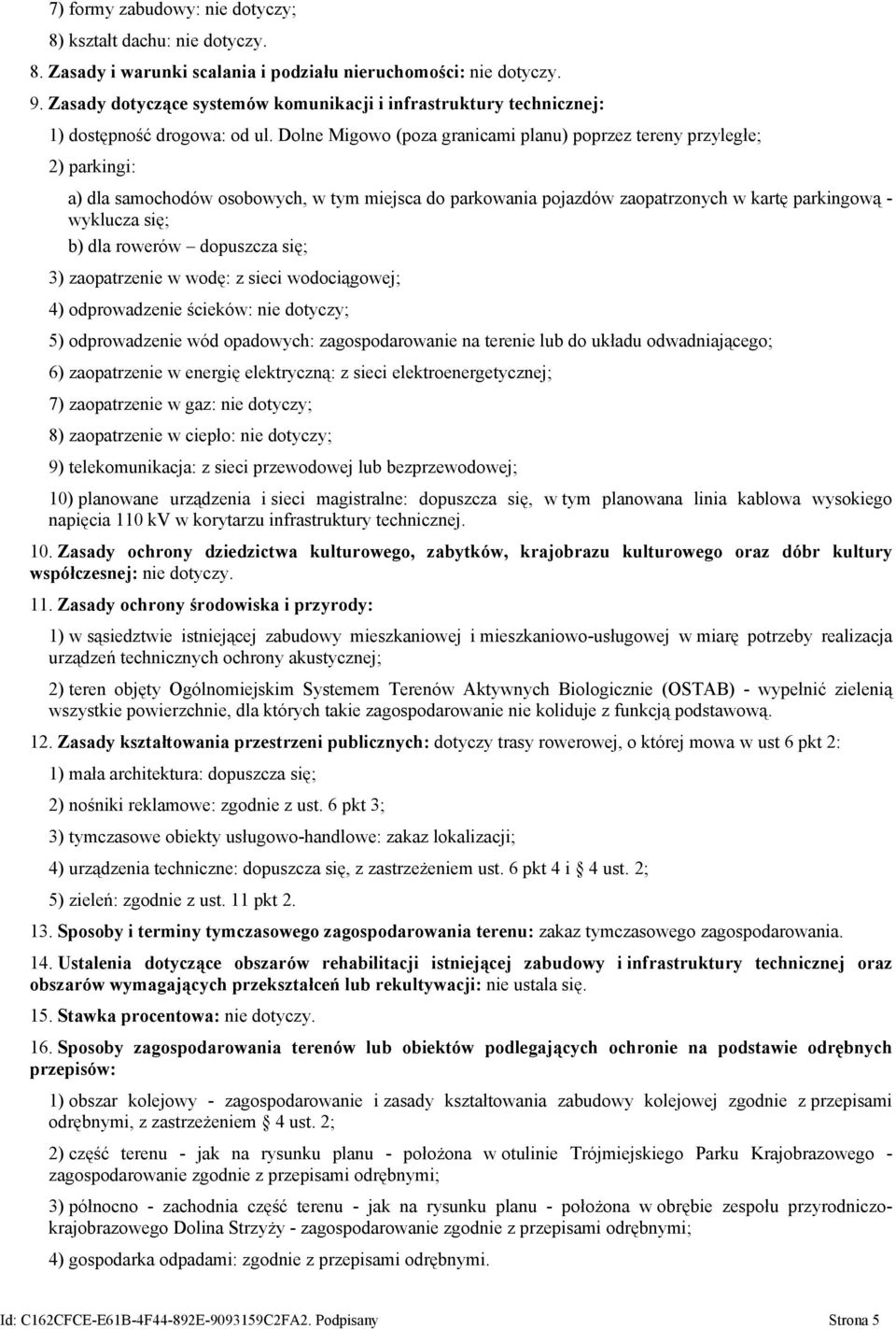 Dolne Migowo (poza granicami planu) poprzez tereny przyległe; 2) parkingi: a) dla samochodów osobowych, w tym miejsca do parkowania pojazdów zaopatrzonych w kartę parkingową - wyklucza się; b) dla