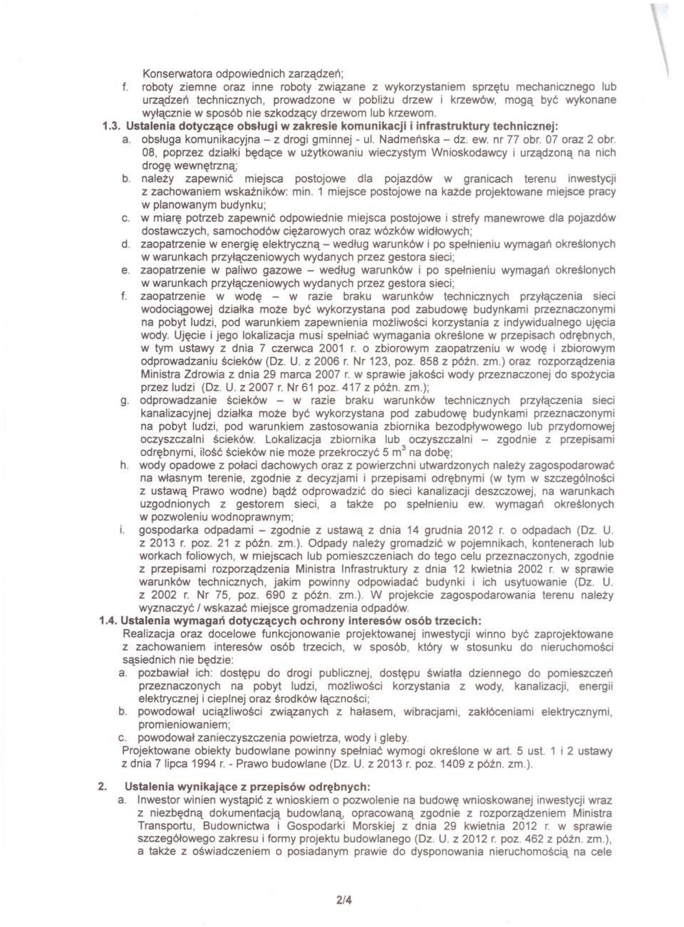 drzewom lub krzewom. 1.3. Ustalenia dotyczace obslugi w zakresie komunikacji i infrastruktury technicznej: a. obsluga komunikacyjna - z drogi gminnej - ul. Nadmenska - dz. ew. nr 77 obr.