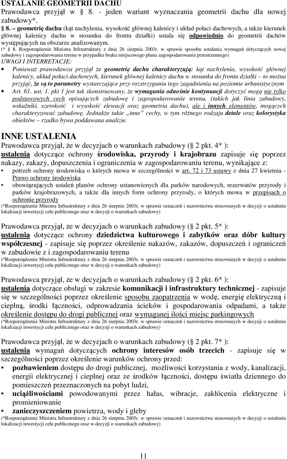 geometrię dachu (kąt nachylenia, wysokość głównej kalenicy i układ połaci dachowych, a także kierunek głównej kalenicy dachu w stosunku do frontu działki) ustala się odpowiednio do geometrii dachów