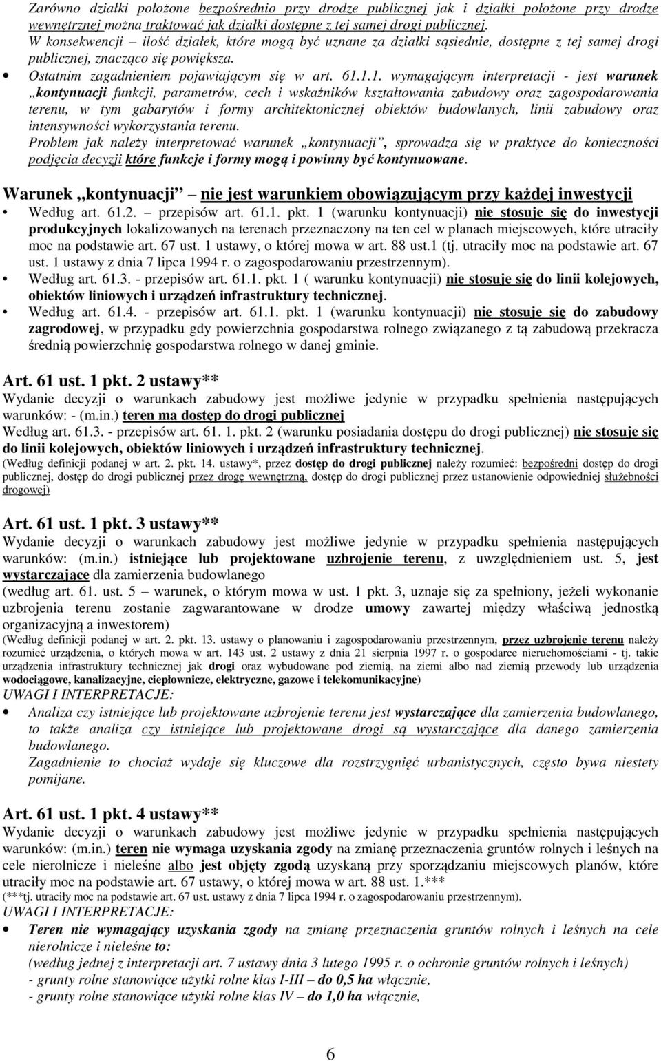 1.1. wymagającym interpretacji - jest warunek kontynuacji funkcji, parametrów, cech i wskaźników kształtowania zabudowy oraz zagospodarowania terenu, w tym gabarytów i formy architektonicznej