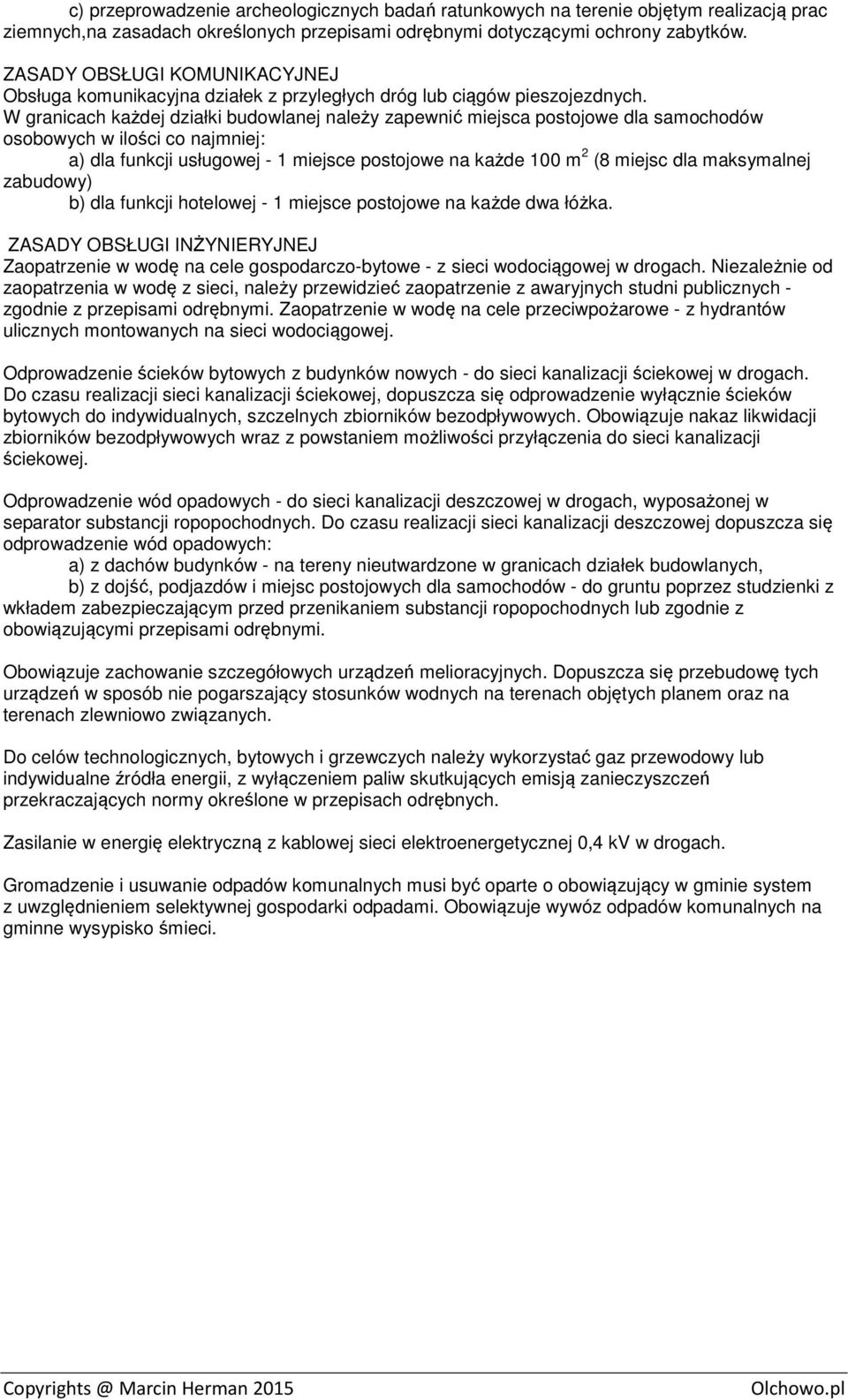 W granicach każdej działki budowlanej należy zapewnić miejsca postojowe dla samochodów osobowych w ilości co najmniej: a) dla funkcji usługowej - 1 miejsce postojowe na każde 100 m 2 (8 miejsc dla