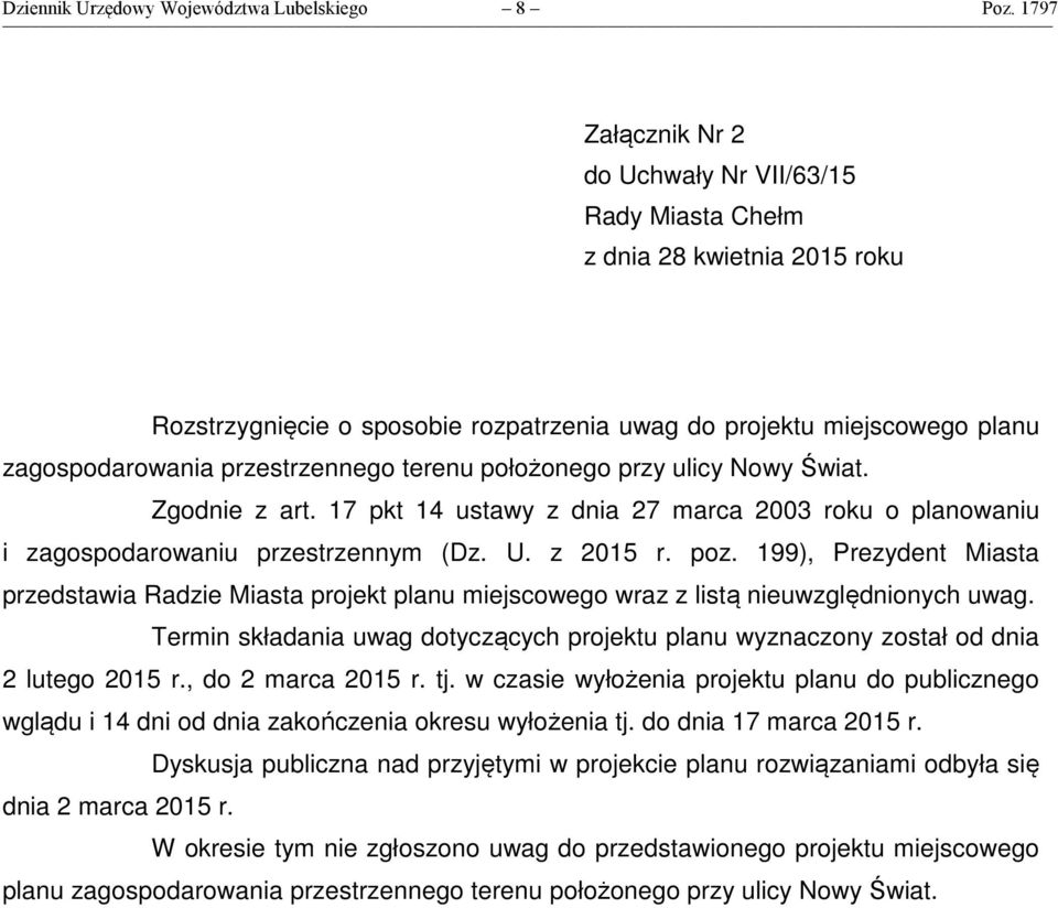 terenu położonego przy ulicy Nowy Świat. Zgodnie z art. 17 pkt 14 ustawy z dnia 27 marca 2003 roku o planowaniu i zagospodarowaniu przestrzennym (Dz. U. z 2015 r. poz.