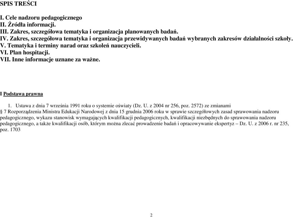 Inne informacje uznane za waŝne. I Podstawa prawna 1. Ustawa z dnia 7 września 1991 roku o systemie oświaty (Dz. U. z 2004 nr 256, poz.