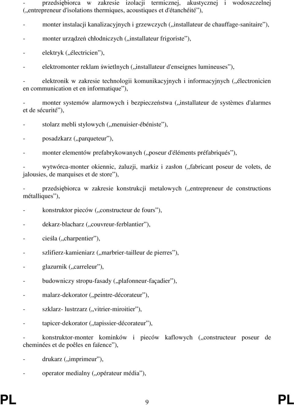 ), - elektronik w zakresie technologii komunikacyjnych i informacyjnych ( électronicien en communication et en informatique ), - monter systemów alarmowych i bezpieczeństwa ( installateur de systèmes