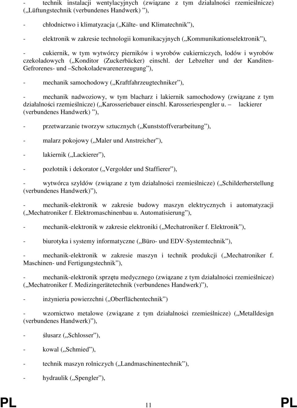 der Lebzelter und der Kanditen- Gefrorenes- und Schokoladewarenerzeugung ), - mechanik samochodowy ( Kraftfahrzeugtechniker ), - mechanik nadwoziowy, w tym blacharz i lakiernik samochodowy (związane