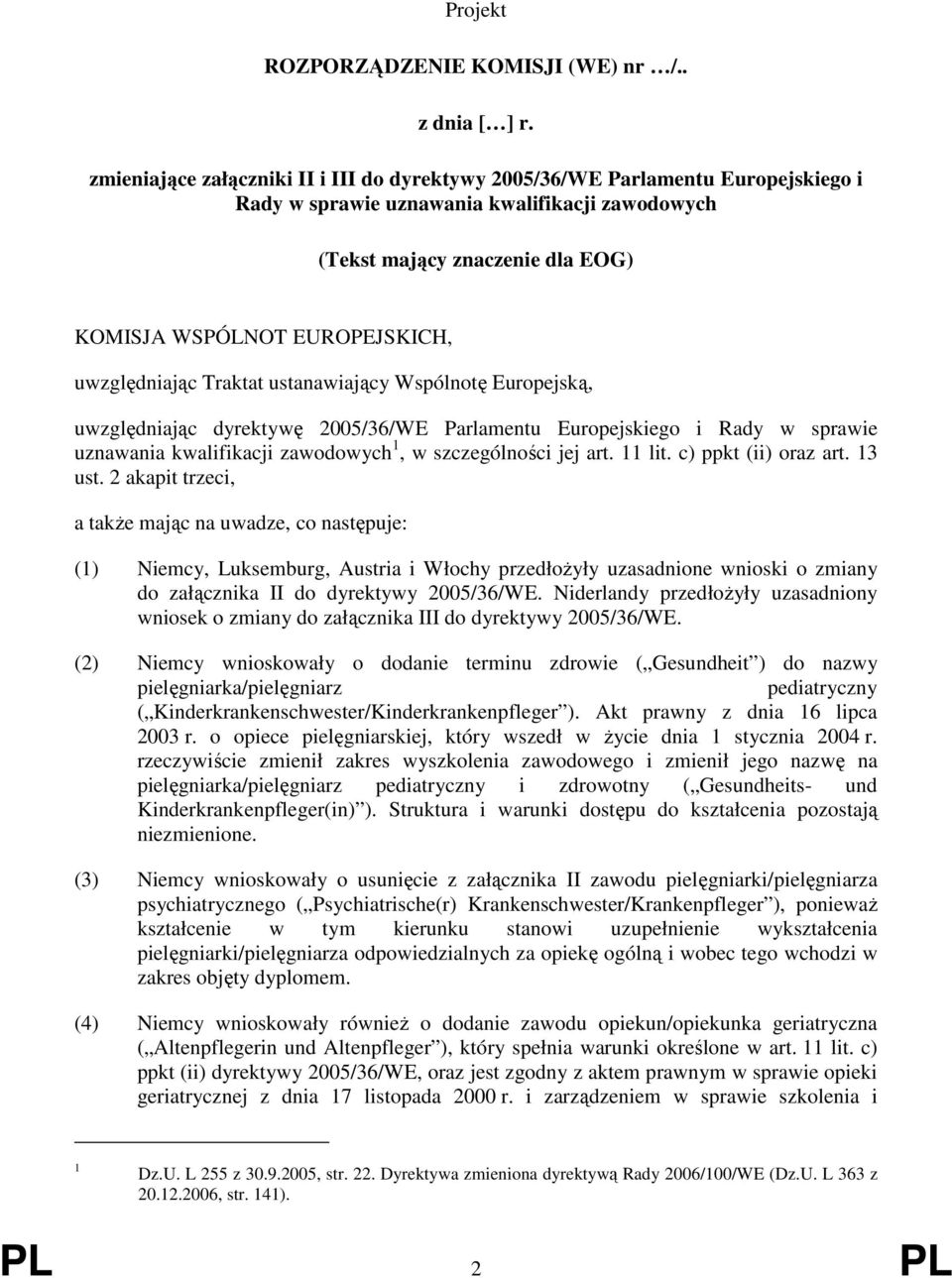 uwzględniając Traktat ustanawiający Wspólnotę Europejską, uwzględniając dyrektywę 2005/36/WE Parlamentu Europejskiego i Rady w sprawie uznawania kwalifikacji zawodowych 1, w szczególności jej art.