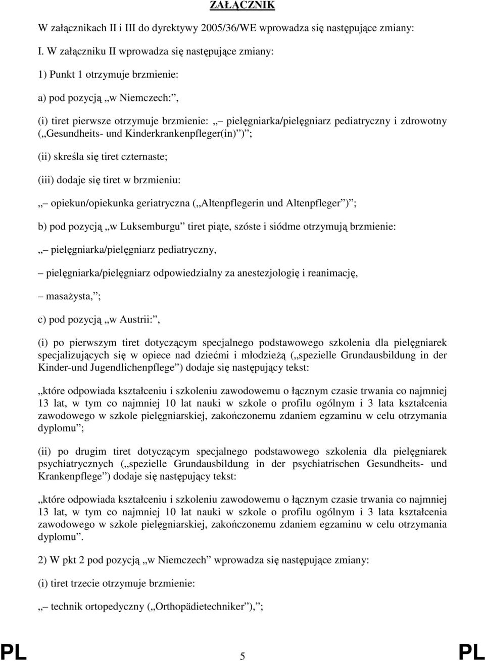 zdrowotny ( Gesundheits- und Kinderkrankenpfleger(in) ) ; (ii) skreśla się tiret czternaste; (iii) dodaje się tiret w brzmieniu: opiekun/opiekunka geriatryczna ( Altenpflegerin und Altenpfleger ) ;