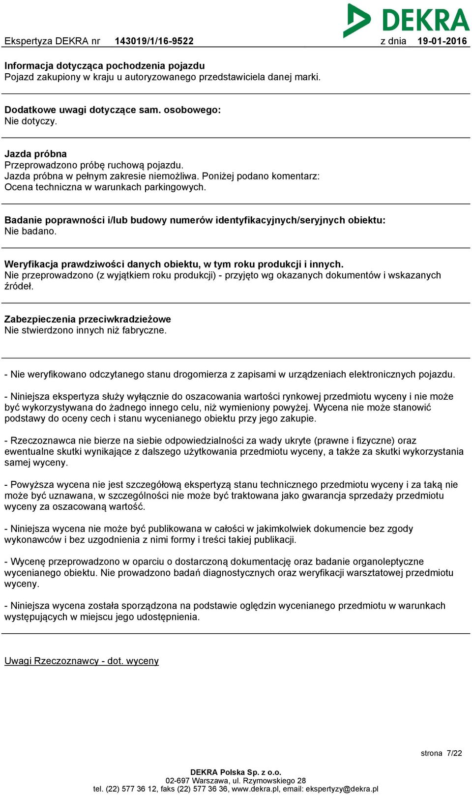 Badanie poprawności i/lub budowy numerów identyfikacyjnych/seryjnych obiektu: Nie badano. Weryfikacja prawdziwości danych obiektu, w tym roku produkcji i innych.