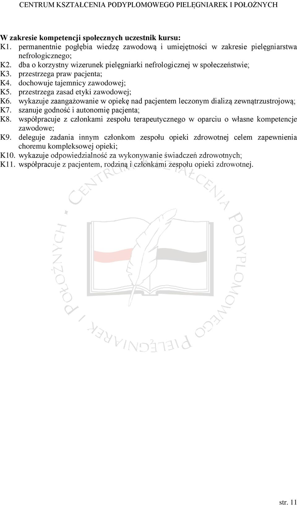 wykazuje zaangażowanie w opiekę nad pacjentem leczonym dializą zewnątrzustrojową; K7. szanuje godność i autonomię pacjenta; K8.