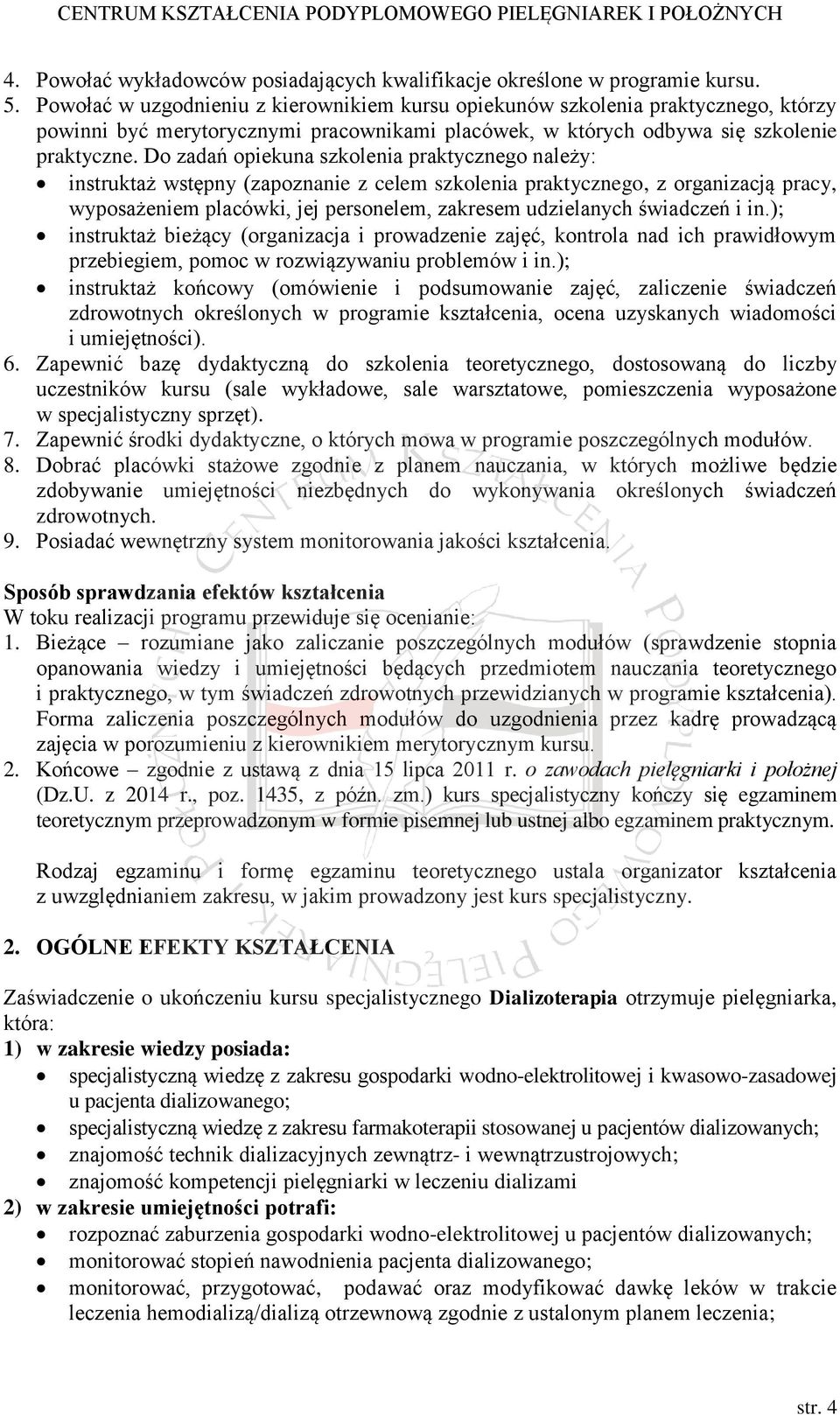 Do zadań opiekuna szkolenia praktycznego należy: instruktaż wstępny (zapoznanie z celem szkolenia praktycznego, z organizacją pracy, wyposażeniem placówki, jej personelem, zakresem udzielanych