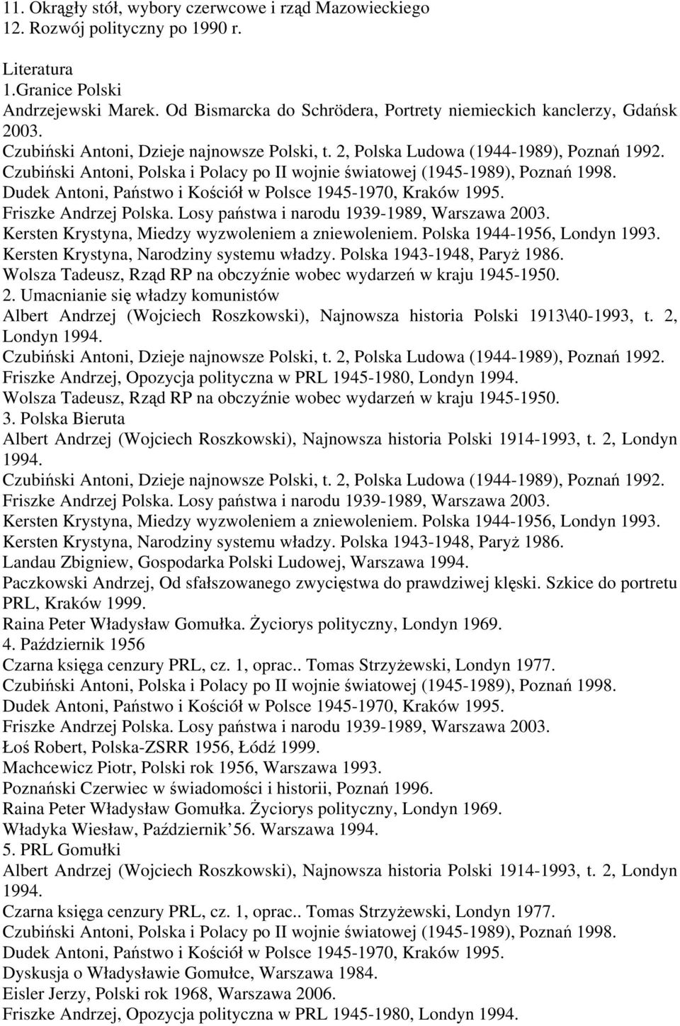 Kersten Krystyna, Miedzy wyzwoleniem a zniewoleniem. Polska 1944-1956, Londyn 1993. Kersten Krystyna, Narodziny systemu władzy. Polska 1943-1948, Paryż 1986.