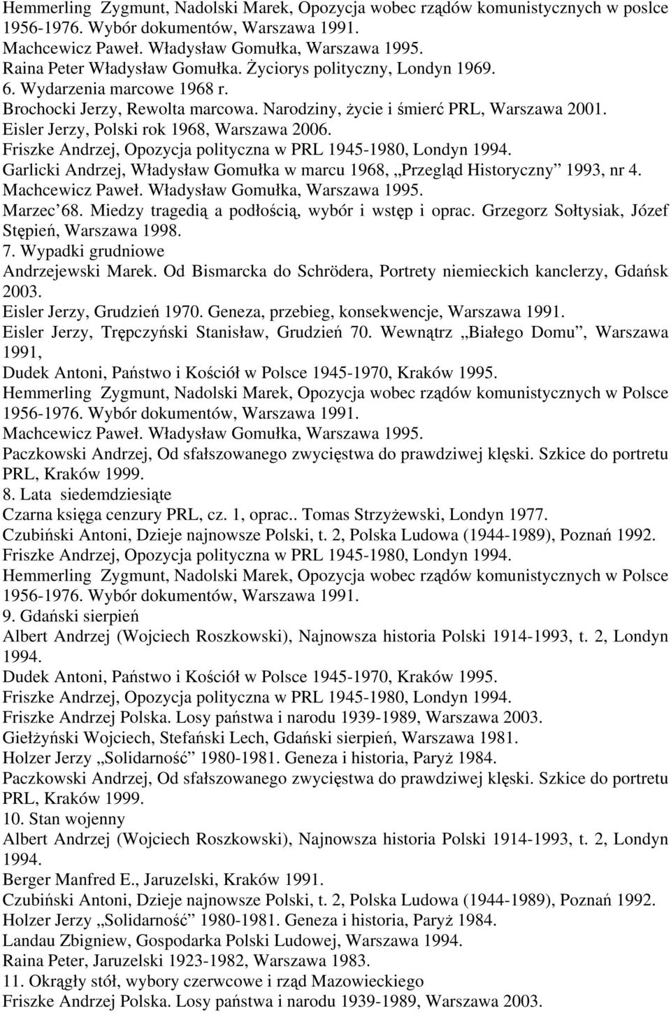 Eisler Jerzy, Polski rok 1968, Warszawa 2006. Garlicki Andrzej, Władysław Gomułka w marcu 1968, Przegląd Historyczny 1993, nr 4. Machcewicz Paweł. Władysław Gomułka, Warszawa 1995. Marzec 68.