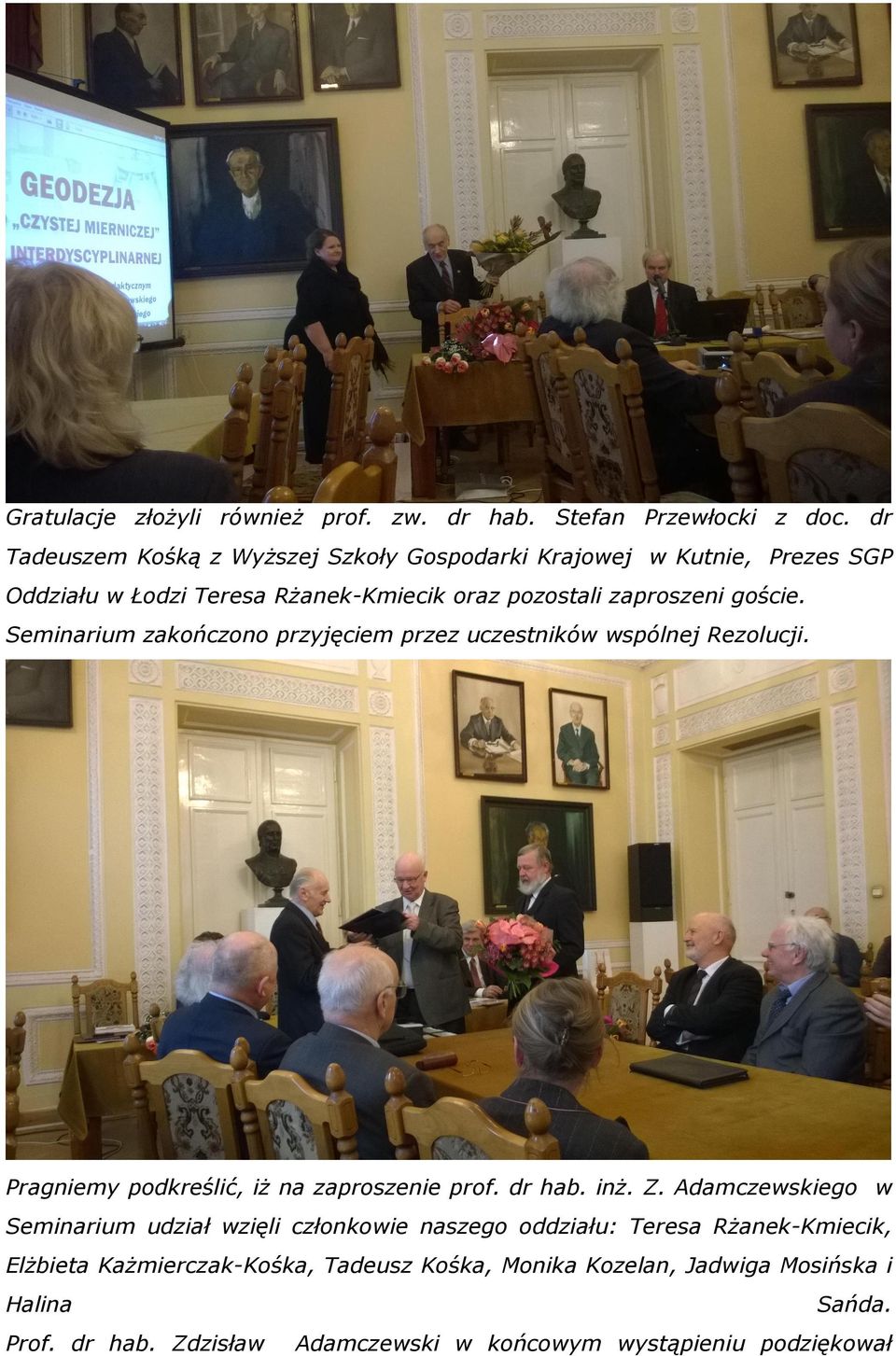 Seminarium zakończono przyjęciem przez uczestników wspólnej Rezolucji. Pragniemy podkreślić, iż na zaproszenie prof. dr hab. inż. Z.