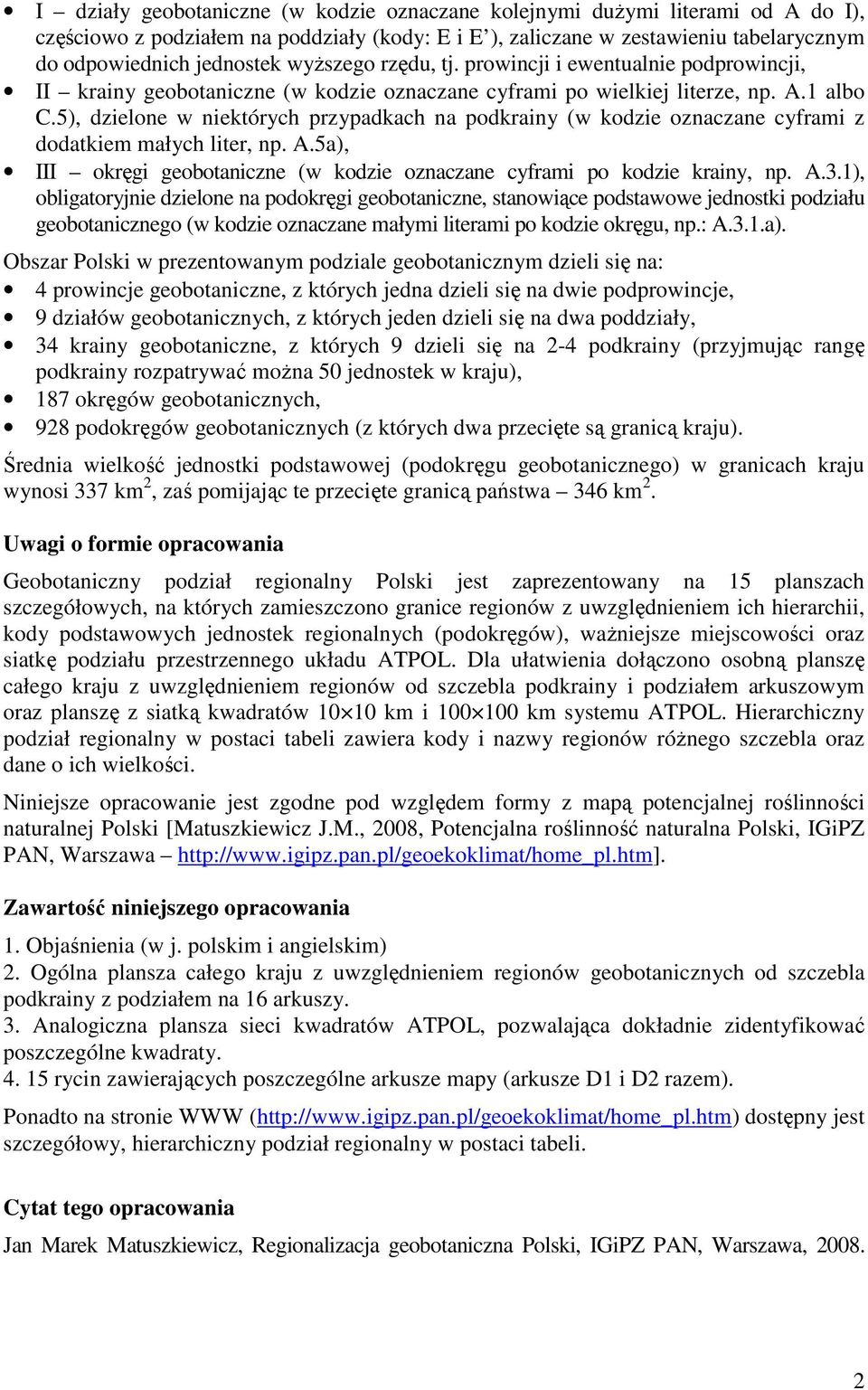 5), dzielone w niektórych przypadkach na podkrainy (w kodzie oznaczane cyframi z dodatkiem małych liter, np. A.5a), III okręgi geobotaniczne (w kodzie oznaczane cyframi po kodzie krainy, np. A.3.