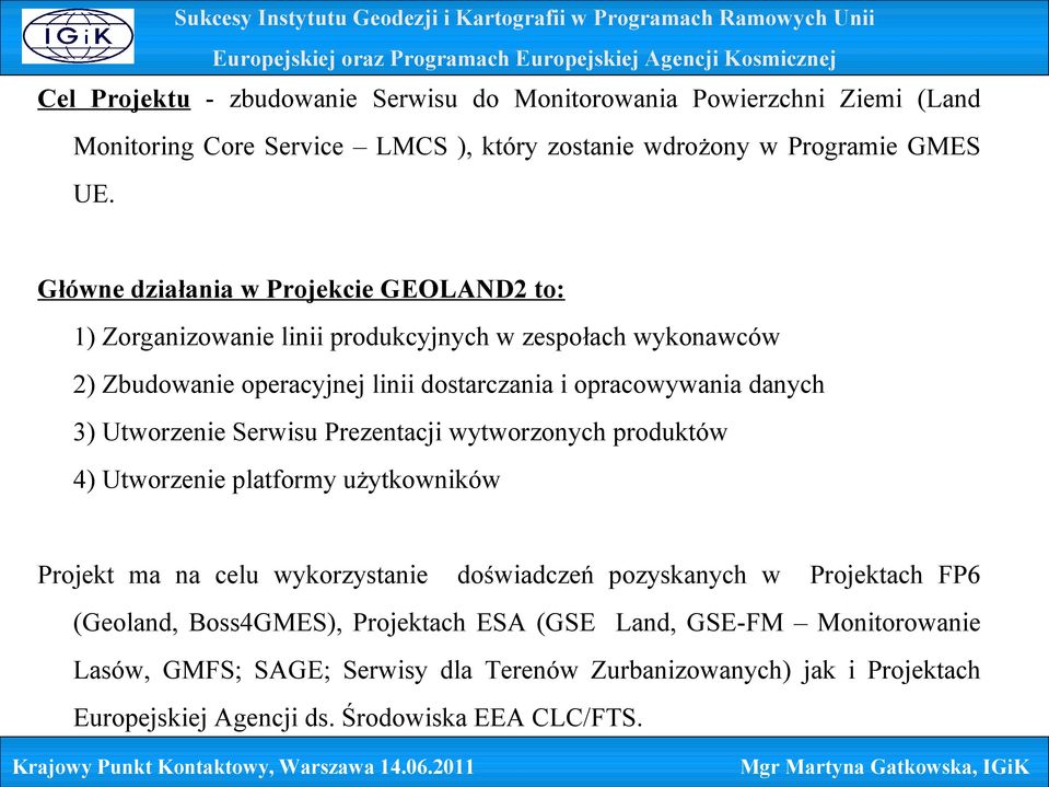 3) Utworzenie Serwisu Prezentacji wytworzonych produktów 4) Utworzenie platformy użytkowników Projekt ma na celu wykorzystanie doświadczeń pozyskanych w Projektach FP6