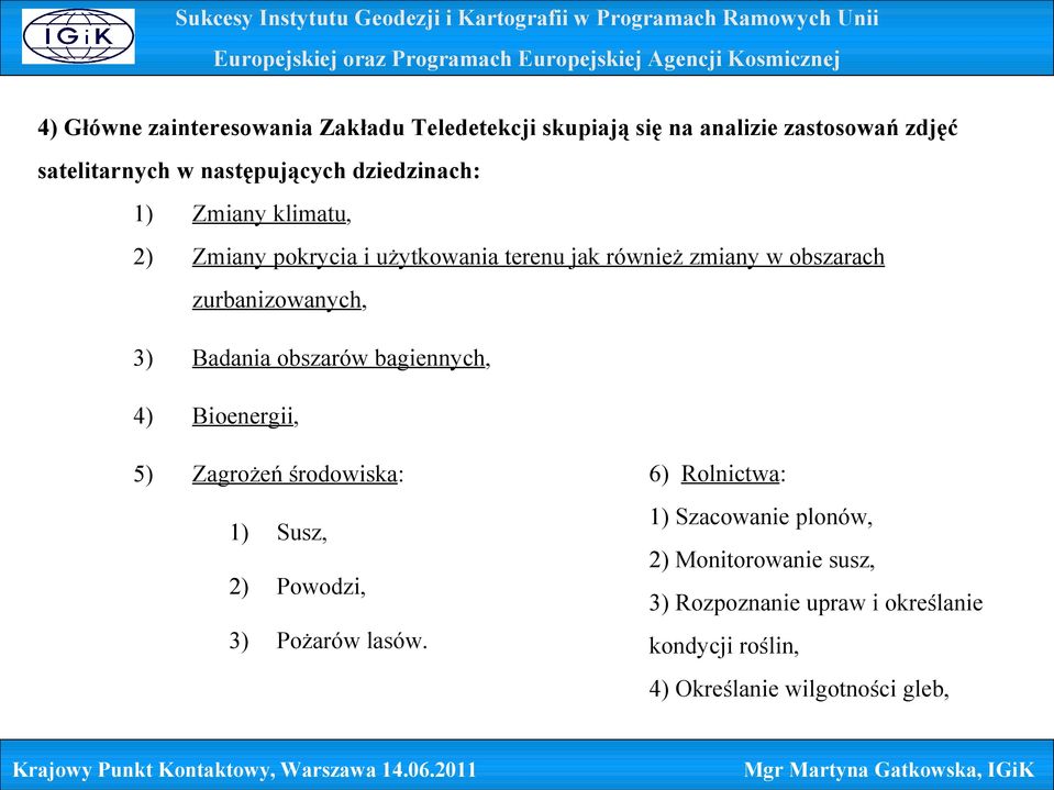 Badania obszarów bagiennych, 4) Bioenergii, 5) Zagrożeń środowiska: 1) Susz, 6) Rolnictwa: 1) Szacowanie plonów, 2)