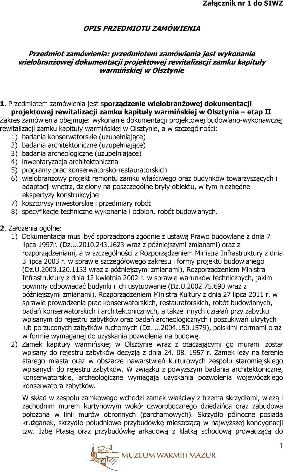 Przedmiotem zamówienia jest sporządzenie wielobranżowej dokumentacji projektowej rewitalizacji zamku kapituły warmińskiej w Olsztynie etap II Zakres zamówienia obejmuje: wykonanie dokumentacji