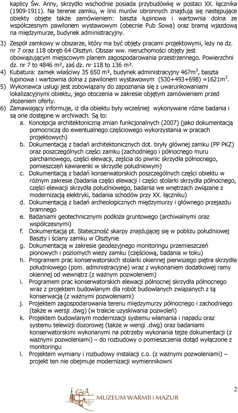 bramą wjazdową na międzymurze, budynek administracyjny. 3) Zespół zamkowy w obszarze, który ma być objęty pracami projektowymi, leży na dz. nr 7 oraz 118 obręb 64 Olsztyn. Obszar ww.