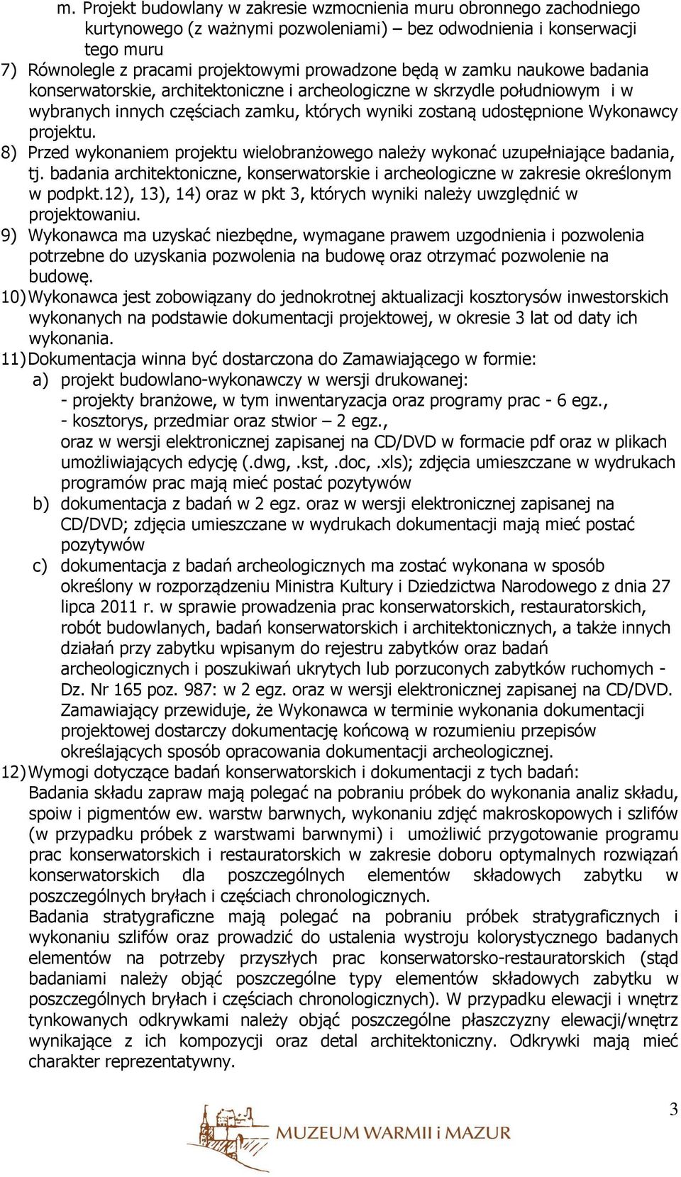 8) Przed wykonaniem projektu wielobranżowego należy wykonać uzupełniające badania, tj. badania architektoniczne, konserwatorskie i archeologiczne w zakresie określonym w podpkt.