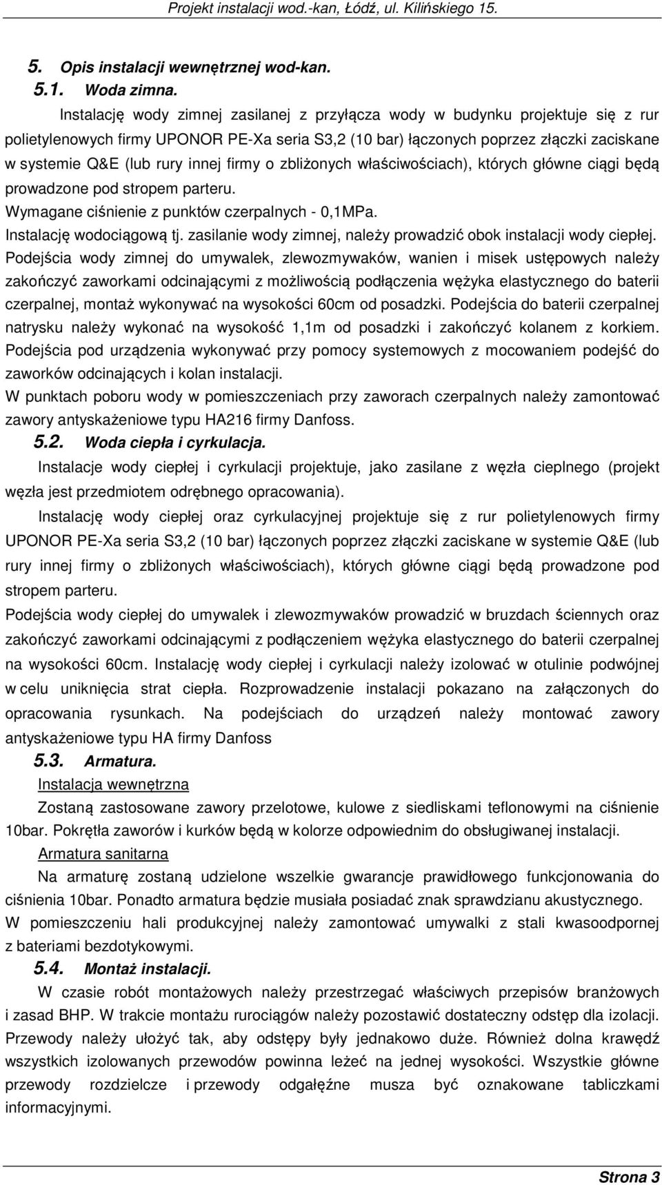 innej firmy o zbliżonych właściwościach), których główne ciągi będą prowadzone pod stropem parteru. Wymagane ciśnienie z punktów czerpalnych - 0,1MPa. Instalację wodociągową tj.