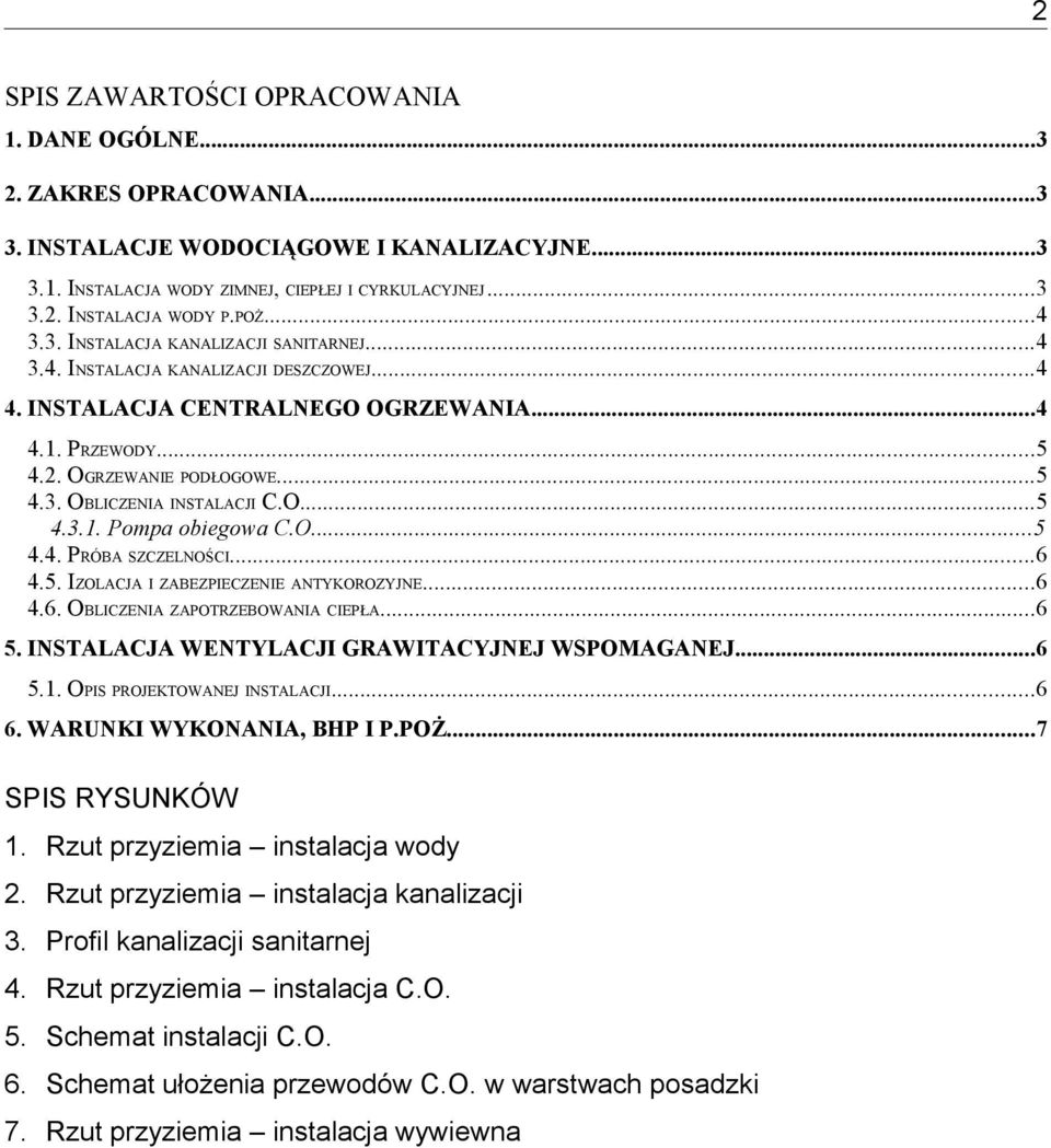 O...5 4.3.1. Pompa obiegowa C.O...5 4.4. PRÓBA SZCZELNOŚCI...6 4.5. IZOLACJA I ZABEZPIECZENIE ANTYKOROZYJNE...6 4.6. OBLICZENIA ZAPOTRZEBOWANIA CIEPŁA...6 5.