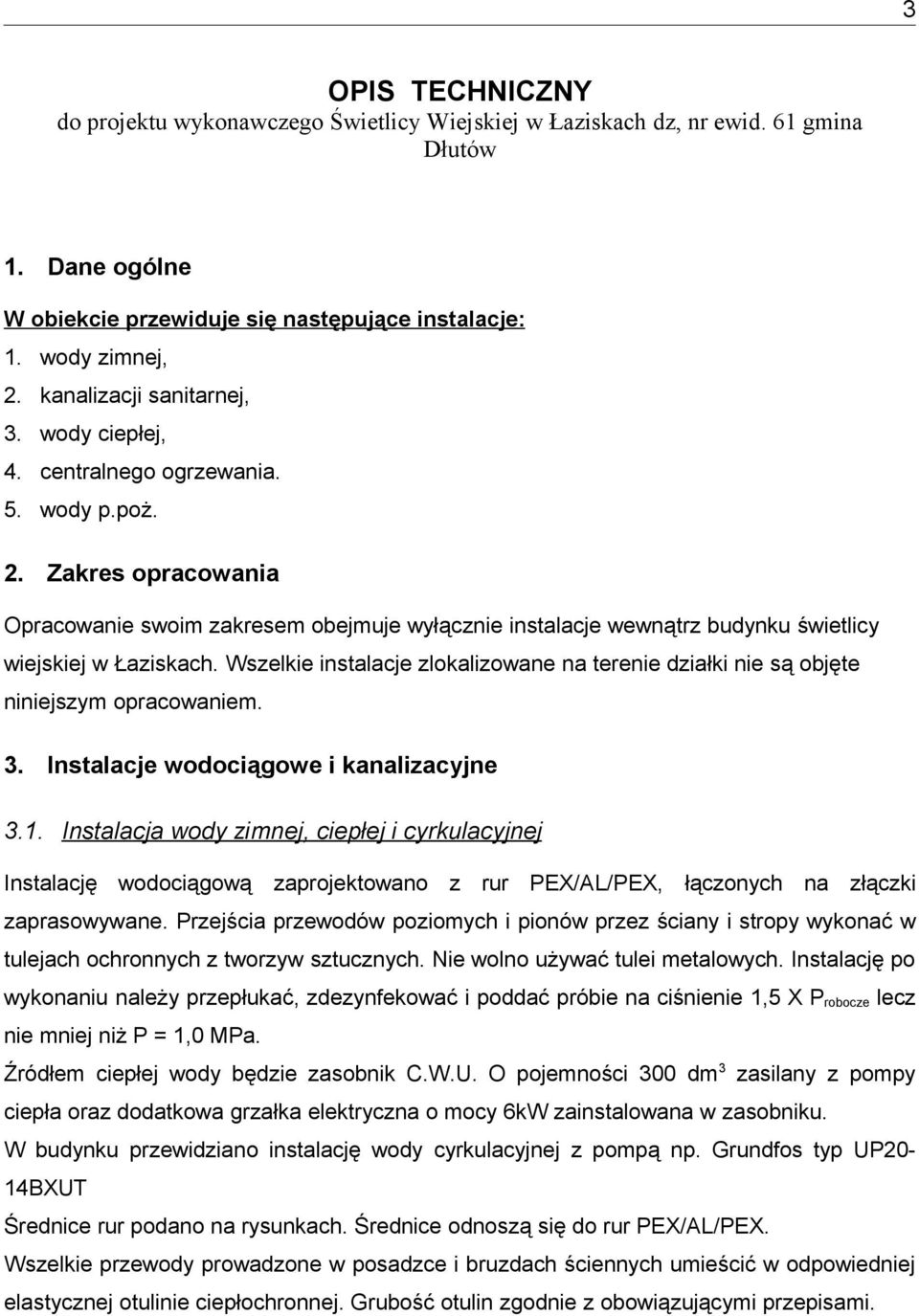 Zakres opracowania Opracowanie swoim zakresem obejmuje wyłącznie instalacje wewnątrz budynku świetlicy wiejskiej w Łaziskach.