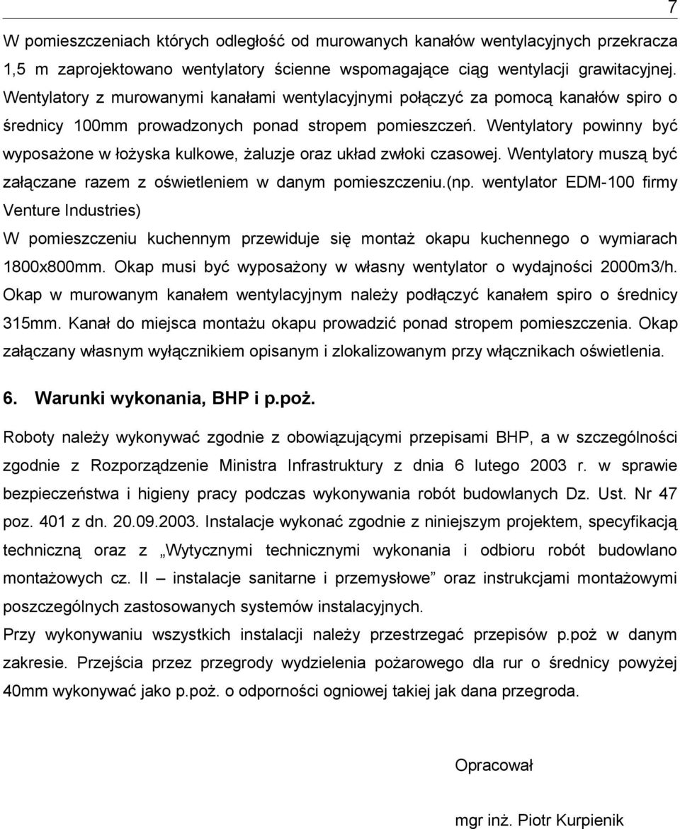 Wentylatory powinny być wyposażone w łożyska kulkowe, żaluzje oraz układ zwłoki czasowej. Wentylatory muszą być załączane razem z oświetleniem w danym pomieszczeniu.(np.