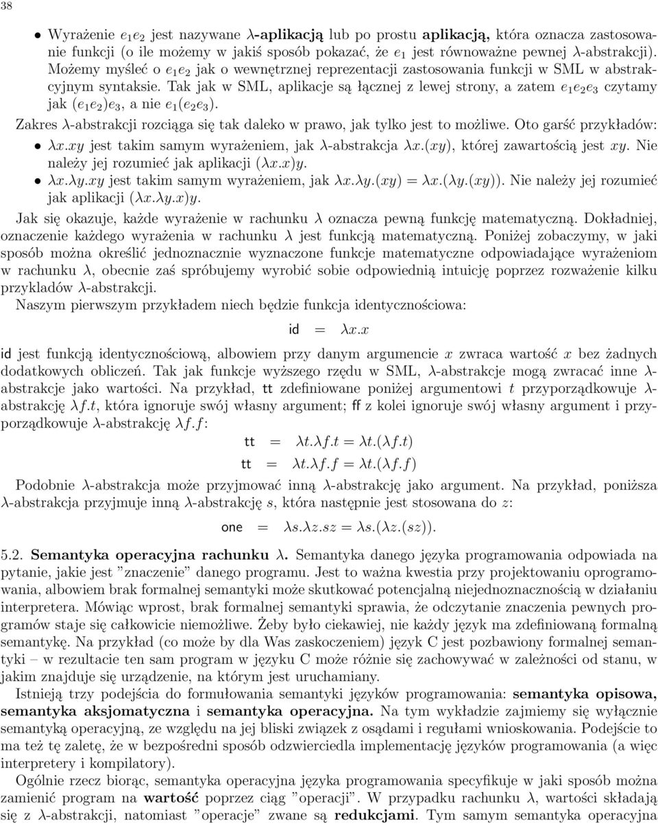 Tak jak w SML, aplikacje sπ πcznej z lewej strony, a zatem e 1 e 2 e 3 czytamy jak (e 1 e 2 )e 3, a nie e 1 (e 2 e 3 ). Zakres -abstrakcji rozciπga sií tak daleko w prawo, jak tylko jest to moøliwe.