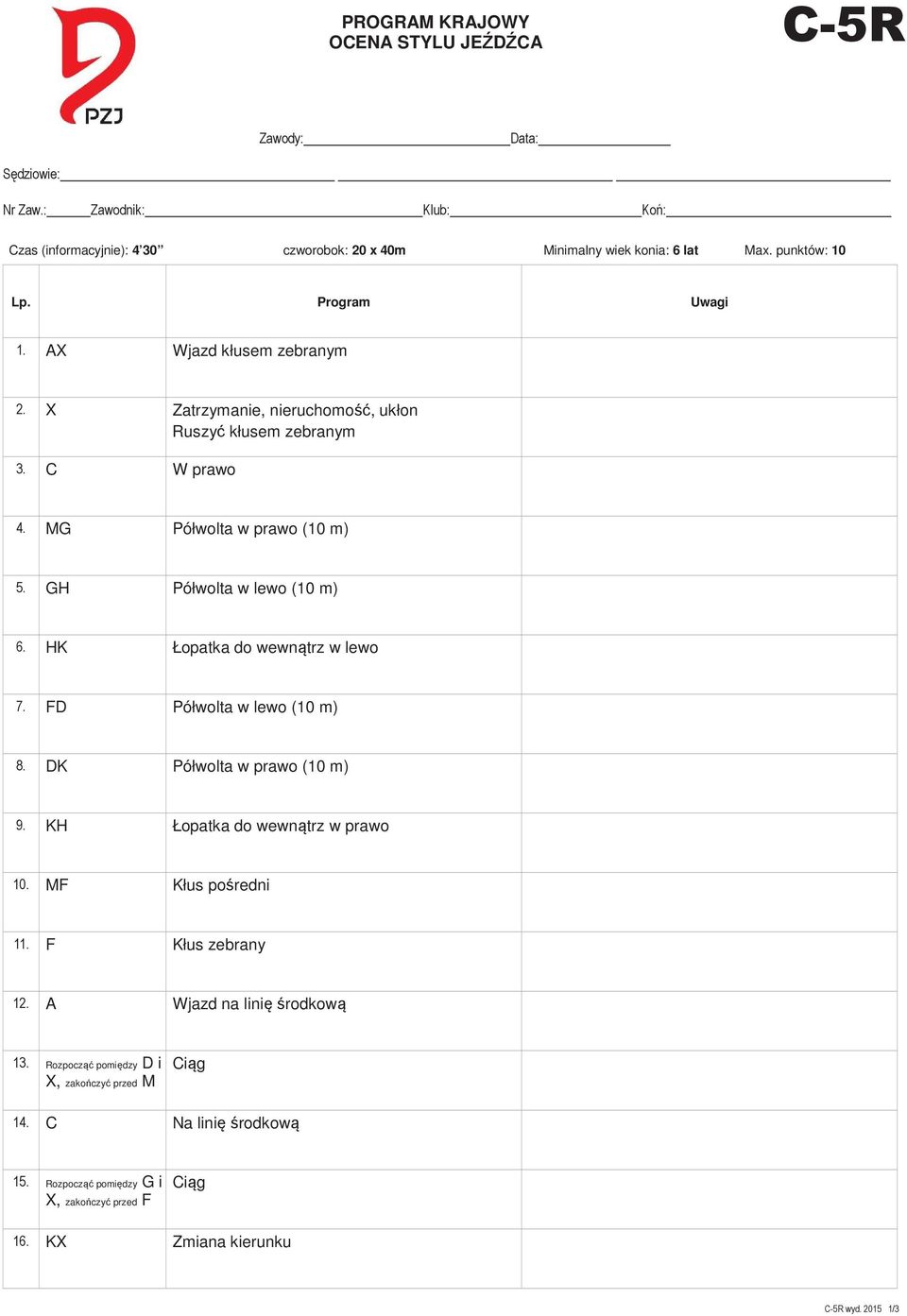 Zatrzymanie, nieruchomość, ukłon Ruszyć kłusem zebranym 3. C W prawo 4. MG Półwolta w prawo (10 m) 5. GH Półwolta w lewo (10 m) 6. HK Łopatka do wewnątrz w lewo 7.