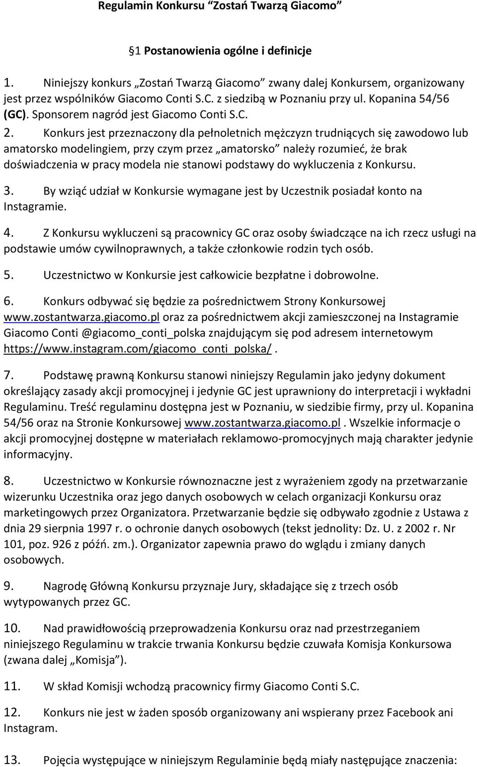 Konkurs jest przeznaczony dla pełnoletnich mężczyzn trudniących się zawodowo lub amatorsko modelingiem, przy czym przez amatorsko należy rozumieć, że brak doświadczenia w pracy modela nie stanowi