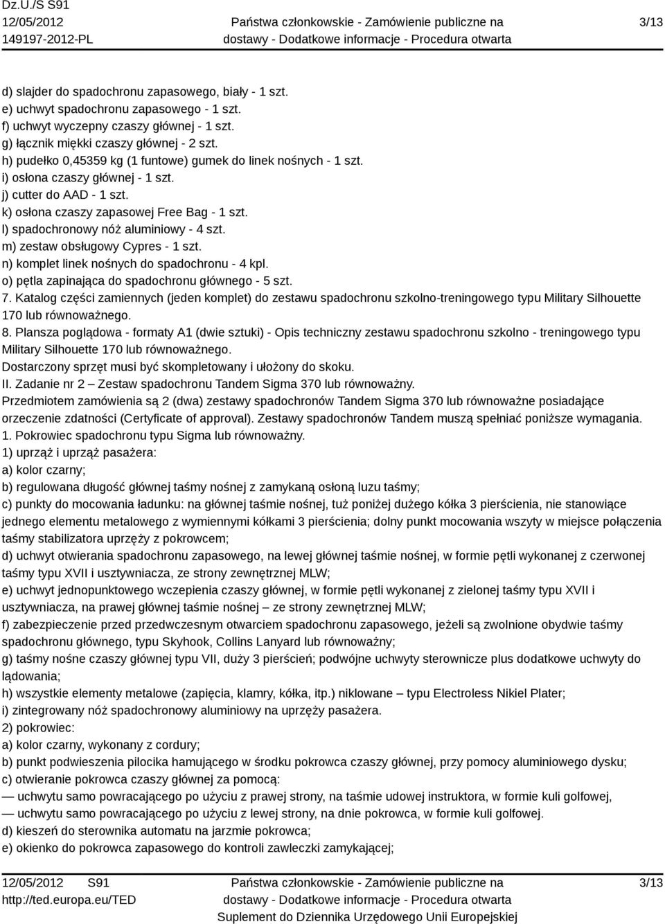 l) spadochronowy nóż aluminiowy - 4 szt. m) zestaw obsługowy Cypres - 1 szt. n) komplet linek nośnych do spadochronu - 4 kpl. o) pętla zapinająca do spadochronu głównego - 5 szt. 7.