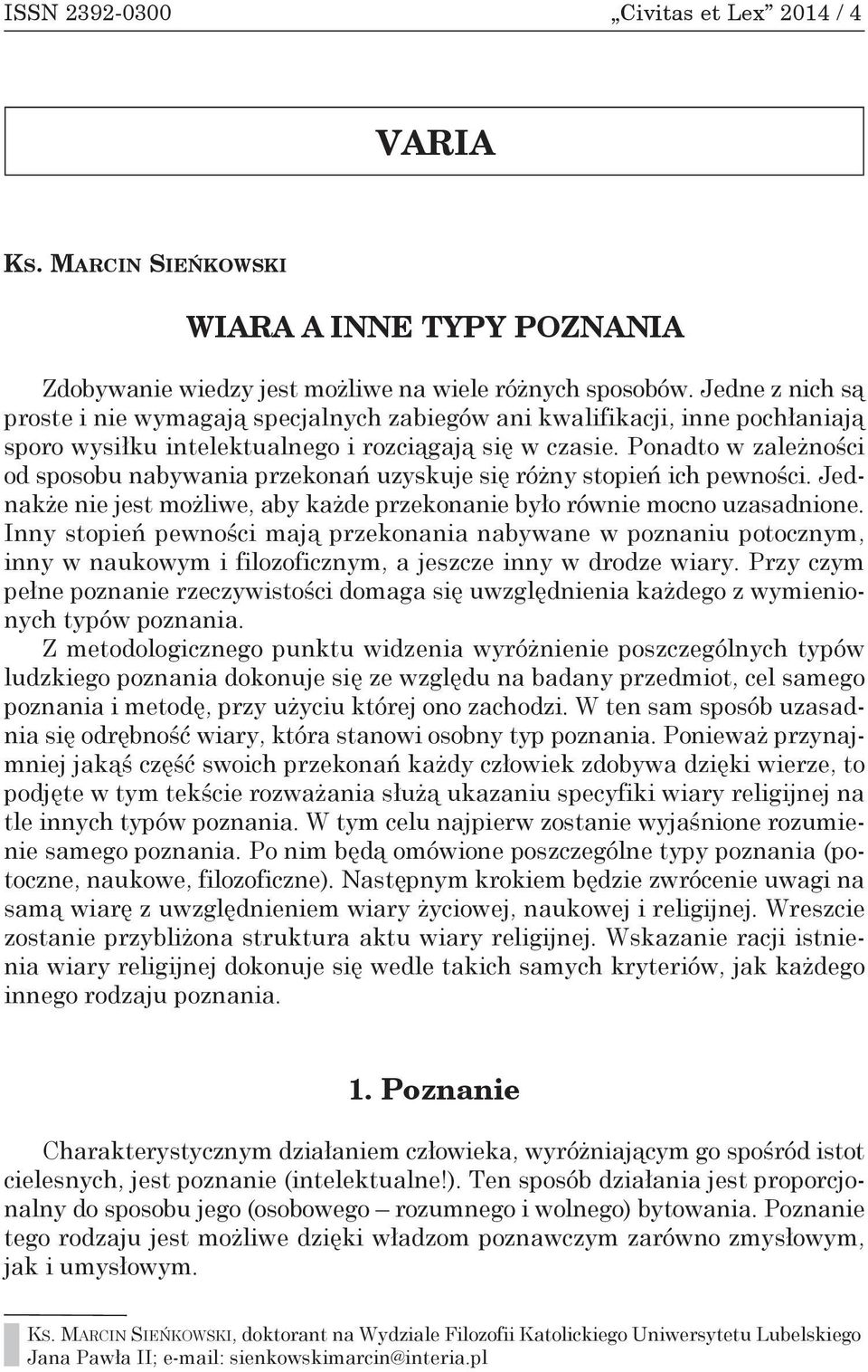 Ponadto w zależności od sposobu nabywania przekonań uzyskuje się różny stopień ich pewności. Jednakże nie jest możliwe, aby każde przekonanie było równie mocno uzasadnione.