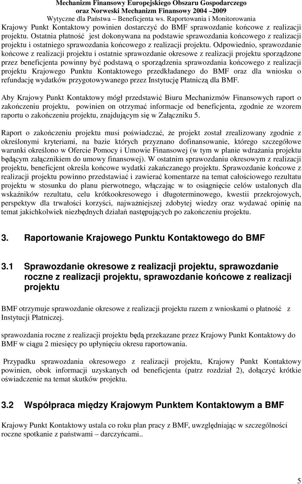 Odpowiednio, sprawozdanie końcowe z realizacji projektu i ostatnie sprawozdanie okresowe z realizacji projektu sporządzone przez beneficjenta powinny być podstawą o sporządzenia sprawozdania