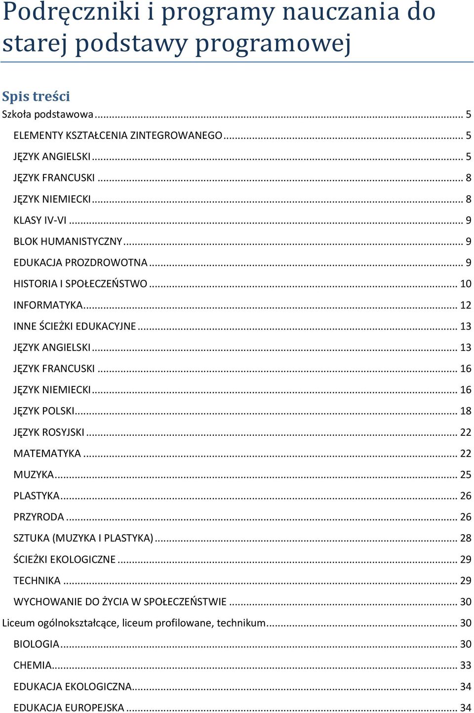 .. 13 JĘZYK FRANCUSKI... 16 JĘZYK NIEMIECKI... 16 JĘZYK POLSKI... 18 JĘZYK ROSYJSKI... 22 MATEMATYKA... 22 MUZYKA... 25 PLASTYKA... 26 PRZYRODA... 26 SZTUKA (MUZYKA I PLASTYKA).