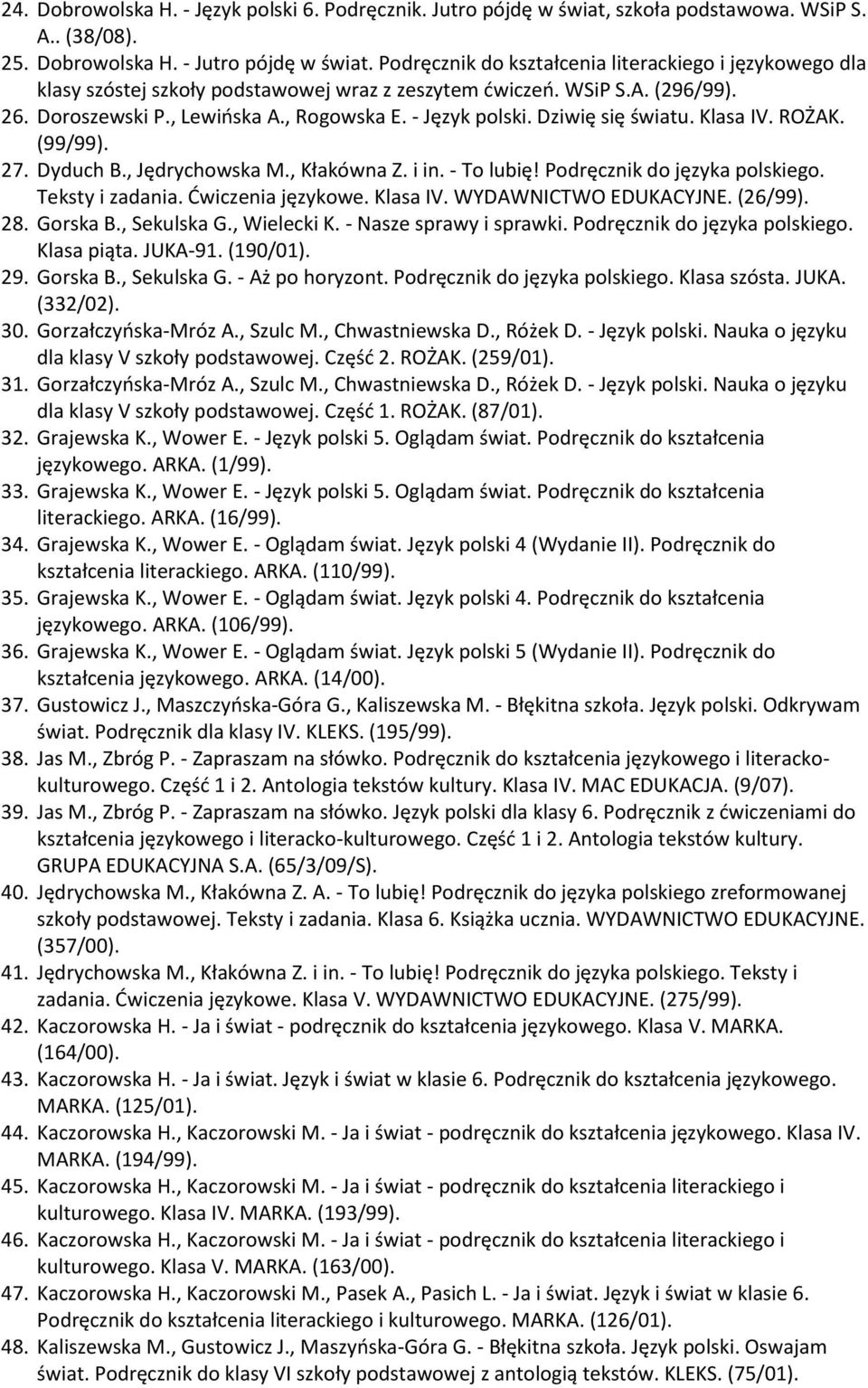 Dziwię się światu. Klasa IV. ROŻAK. (99/99). 27. Dyduch B., Jędrychowska M., Kłakówna Z. i in. - To lubię! Podręcznik do języka polskiego. Teksty i zadania. Ćwiczenia językowe. Klasa IV. WYDAWNICTWO EDUKACYJNE.