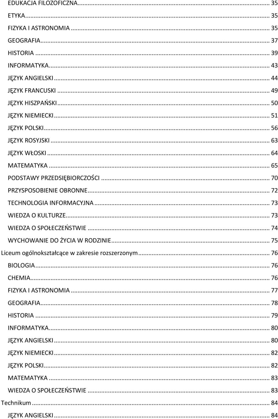 .. 73 WIEDZA O KULTURZE... 73 WIEDZA O SPOŁECZEŃSTWIE... 74 WYCHOWANIE DO ŻYCIA W RODZINIE... 75 Liceum ogólnokształcące w zakresie rozszerzonym... 76 BIOLOGIA... 76 CHEMIA.