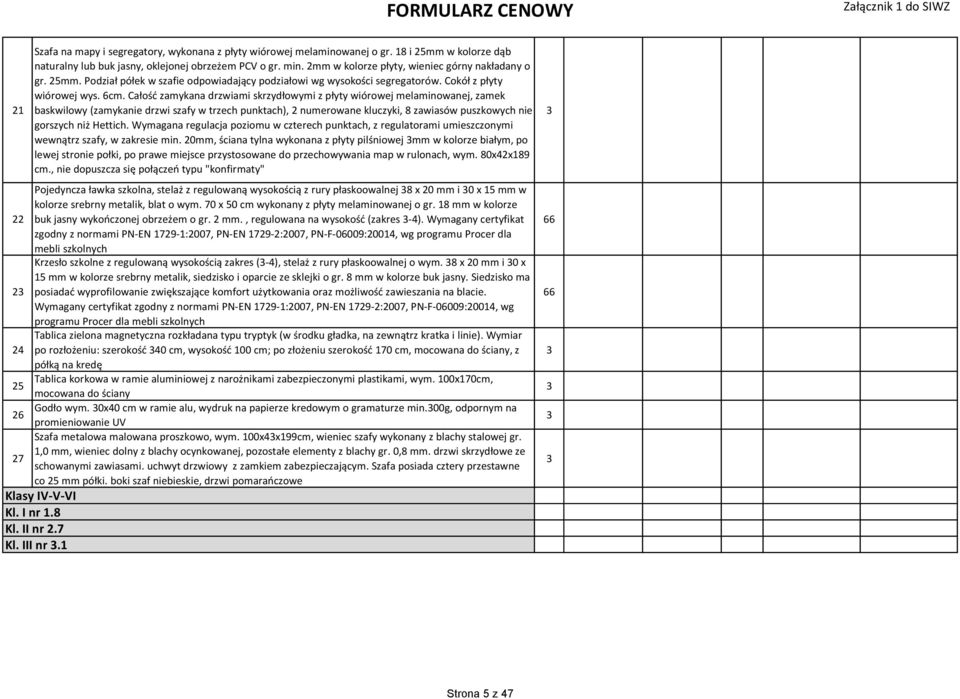 Całość zamykana drzwiami skrzydłowymi z płyty wiórowej melaminowanej, zamek baskwilowy (zamykanie drzwi szafy w trzech punktach), numerowane kluczyki, 8 zawiasów puszkowych nie gorszych niż Hettich.