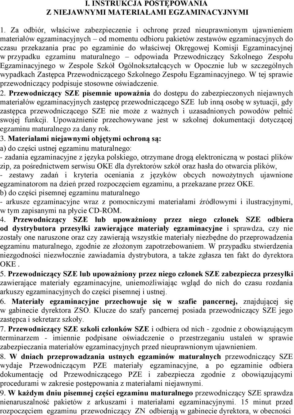 właściwej Okręgowej Komisji Egzaminacyjnej w przypadku egzaminu maturalnego odpowiada Przewodniczący Szkolnego Zespołu Egzaminacyjnego w Zespole Szkół Ogólnokształcących w Opocznie lub w szczególnych