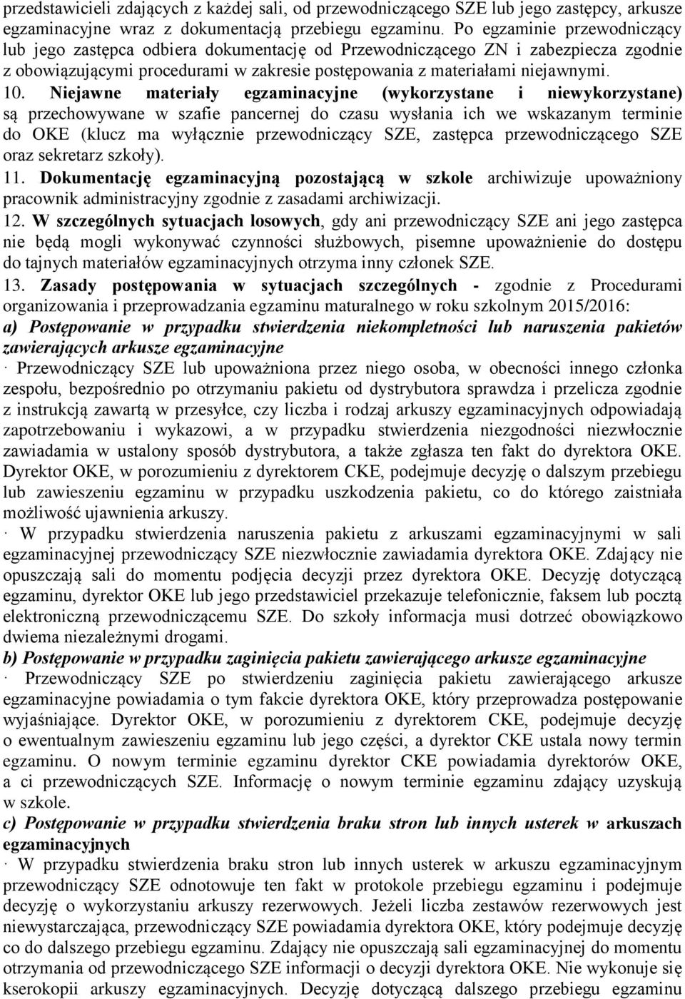 Niejawne materiały egzaminacyjne (wykorzystane i niewykorzystane) są przechowywane w szafie pancernej do czasu wysłania ich we wskazanym terminie do OKE (klucz ma wyłącznie przewodniczący SZE,