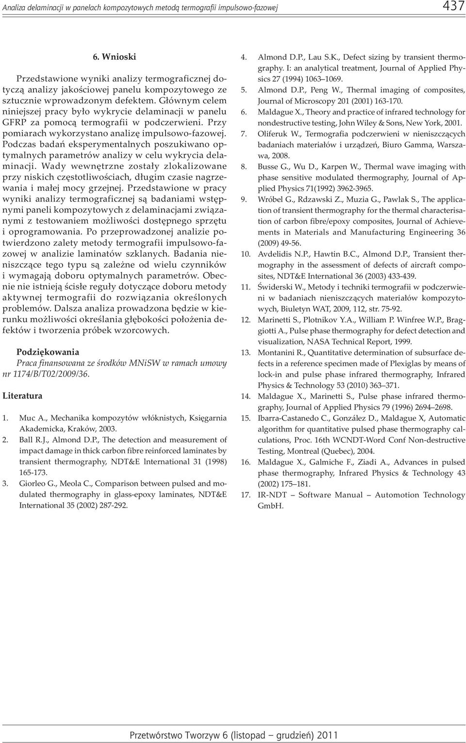 G³ównym celem niniejszej pracy by³o wykrycie delaminacji w panelu GFRP za pomoc¹ termografii w podczerwieni. Przy pomiarach wykorzystano analizê impulsowo-fazowej.