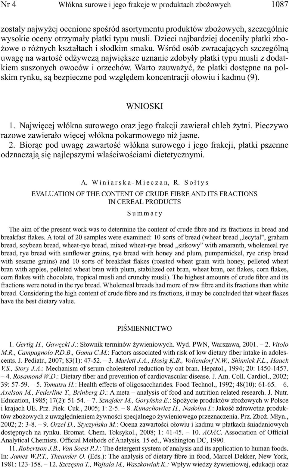 Wśród osób zwracających szczególną uwagę na wartość odżywczą największe uznanie zdobyły płatki typu musli z dodatkiem suszonych owoców i orzechów.