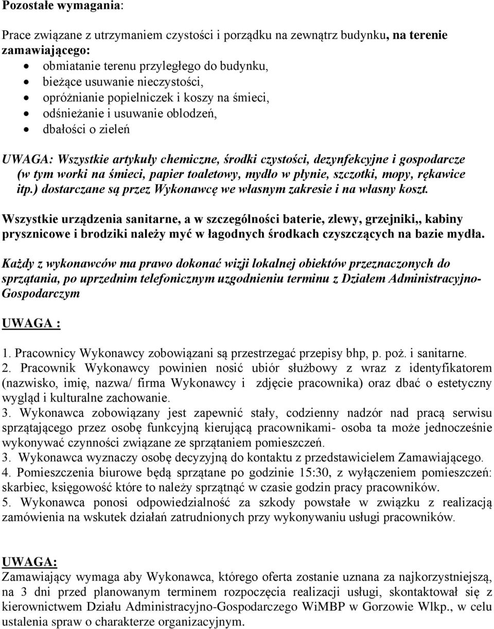 śmieci, papier toaletowy, mydło w płynie, szczotki, mopy, rękawice itp.) dostarczane są przez Wykonawcę we własnym zakresie i na własny koszt.