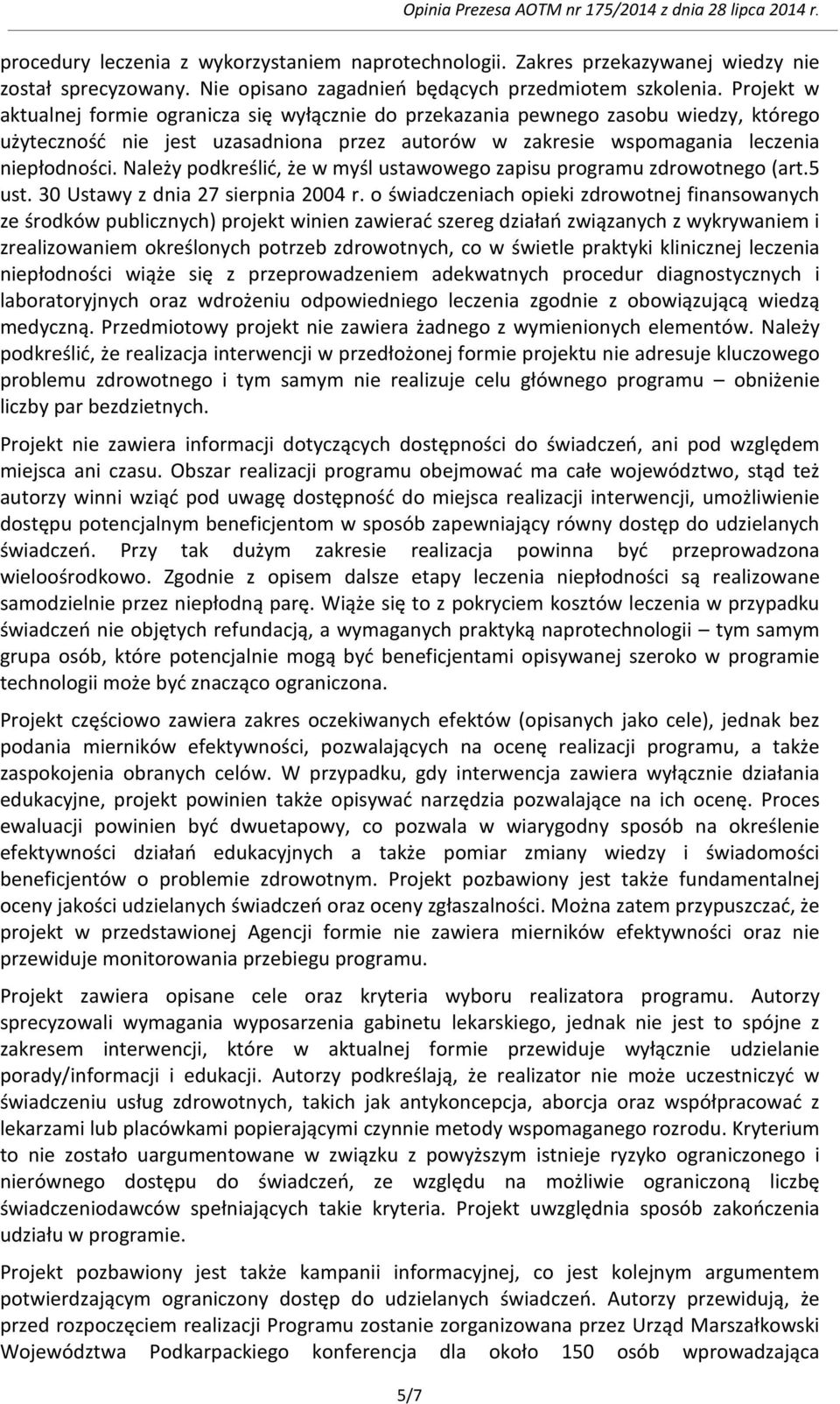 Należy podkreślić, że w myśl ustawowego zapisu programu zdrowotnego (art.5 ust. 30 Ustawy z dnia 27 sierpnia 2004 r.